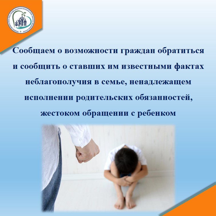 Сообщаем о возможности граждан обратиться и сообщить о ставших им известными фактах неблагополучия в семье, ненадлежащем исполнении родительских обязанностей, жестоком обращении с ребенком
