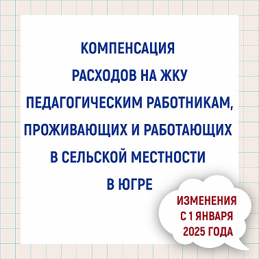 Изменения с 1 января 2025 года. Компенсация расходов на ЖКУ педагогическим работникам, проживающим и работающим в сельской местности в Югре. 