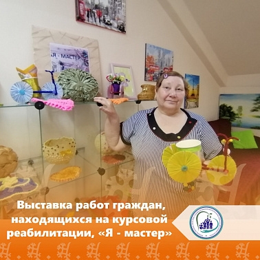 Выставка работ граждан, находящихся на курсовой реабилитации, «Я - мастер»