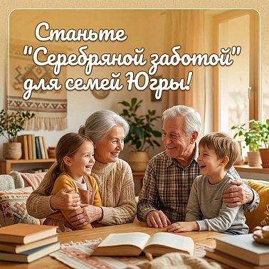 Станьте «Серебряной заботой» для семей Югры!