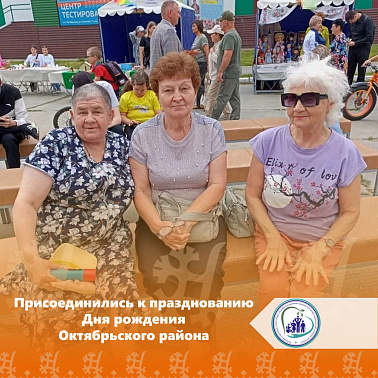 Присоединились к празднованию Дня рождения Октябрьского района