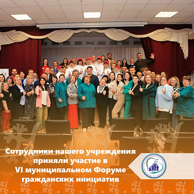 Сотрудники нашего учреждения приняли участие в VI муниципальном Форуме гражданских инициатив