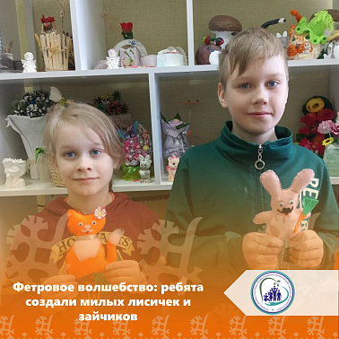 Фетровое волшебство: ребята создали милых лисичек и зайчиков