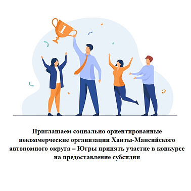 Приглашаем социально ориентированные некоммерческие организации Ханты-Мансийского  автономного округа – Югры принять участие в конкурсе  на предоставление субсидии