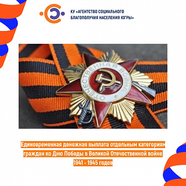 Единовременная денежная выплата отдельным категориям граждан ко Дню Победы в Великой Отечественной войне 1941 - 1945 годов